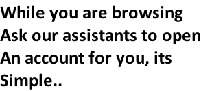 While you are browsing Ask our assistants to open An account for you, its  Simple..